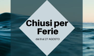 Chiusi per Ferie dal 6 al 27 AGOSTO